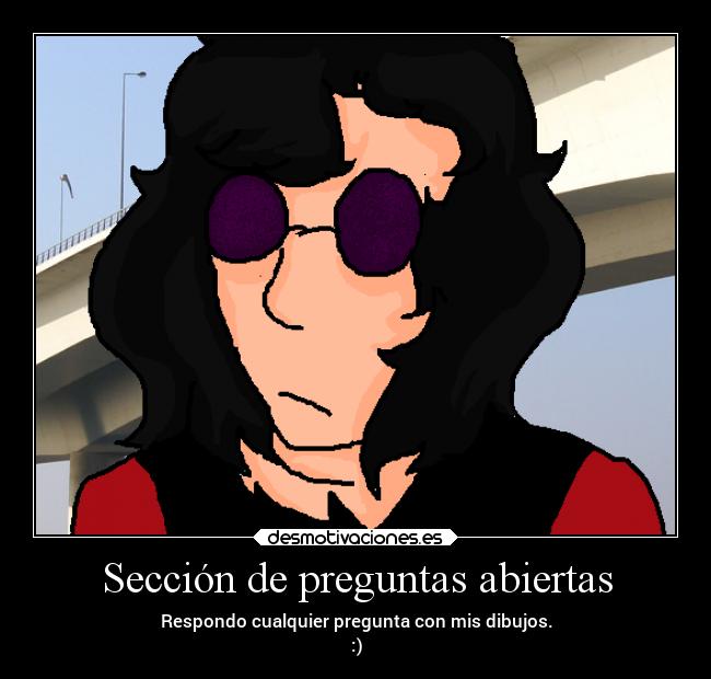 Sección de preguntas abiertas - Respondo cualquier pregunta con mis dibujos.
:)