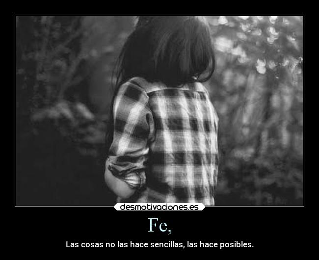 Fe, - Las cosas no las hace sencillas, las hace posibles.