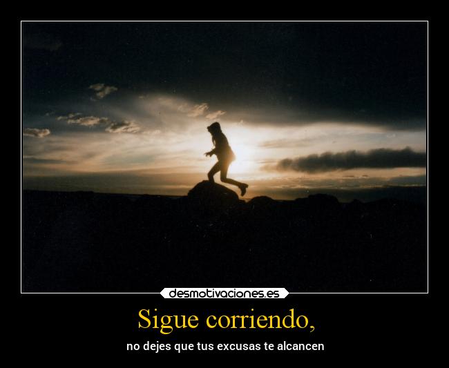 Sigue corriendo, -