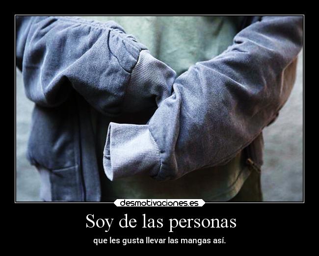 Soy de las personas - que les gusta llevar las mangas así.