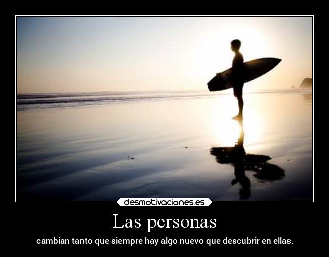 Las personas - cambian tanto que siempre hay algo nuevo que descubrir en ellas.