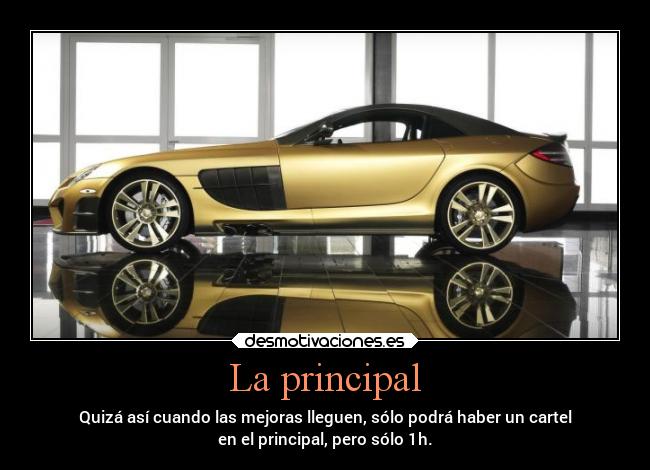 La principal - Quizá así cuando las mejoras lleguen, sólo podrá haber un cartel
en el principal, pero sólo 1h.