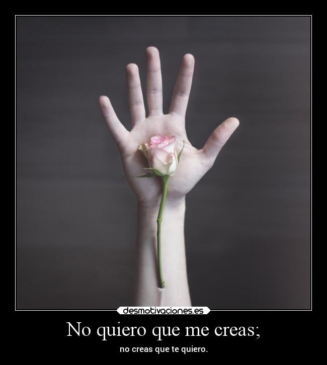 No quiero que me creas; - 