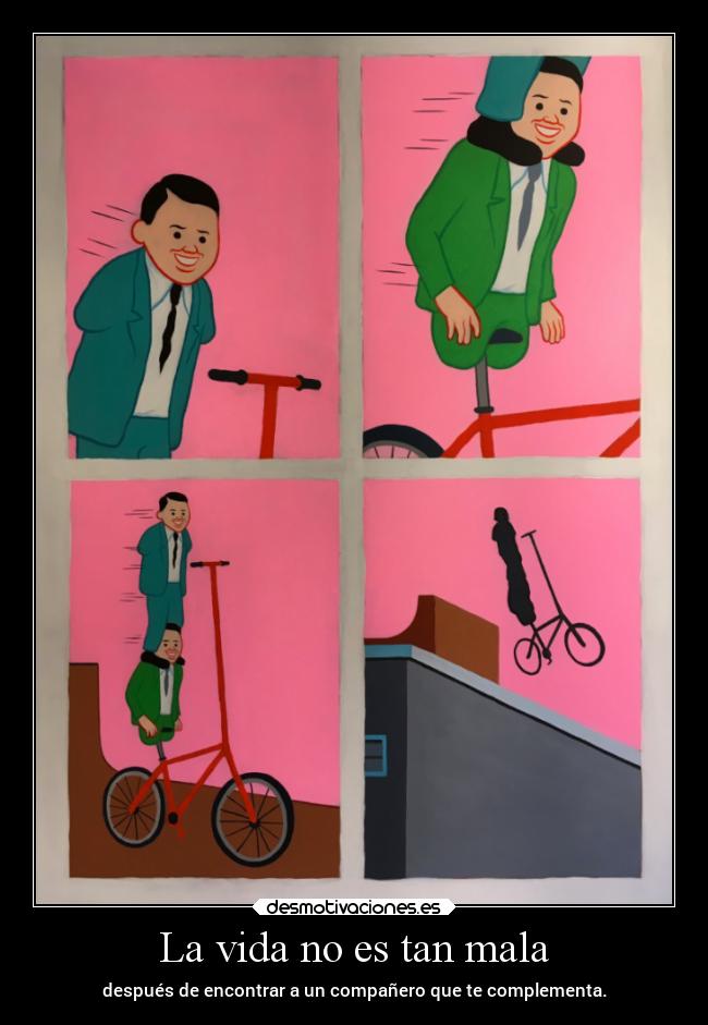 La vida no es tan mala - después de encontrar a un compañero que te complementa.
