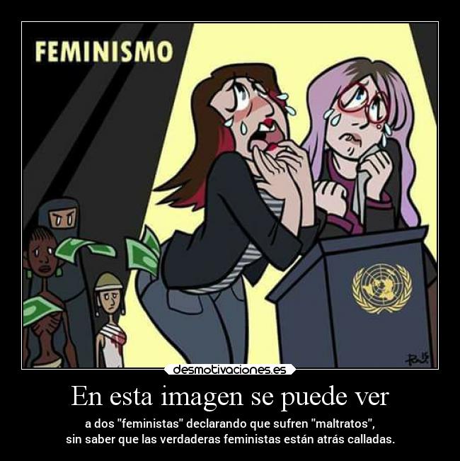 En esta imagen se puede ver - a dos feministas declarando que sufren maltratos,
sin saber que las verdaderas feministas están atrás calladas.