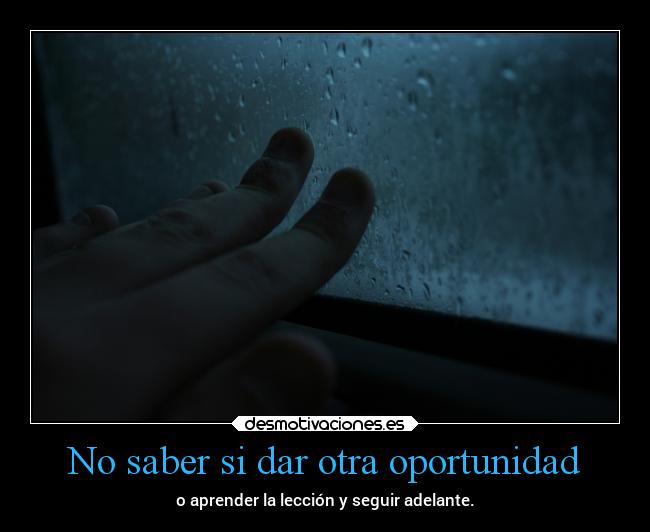 No saber si dar otra oportunidad - o aprender la lección y seguir adelante.