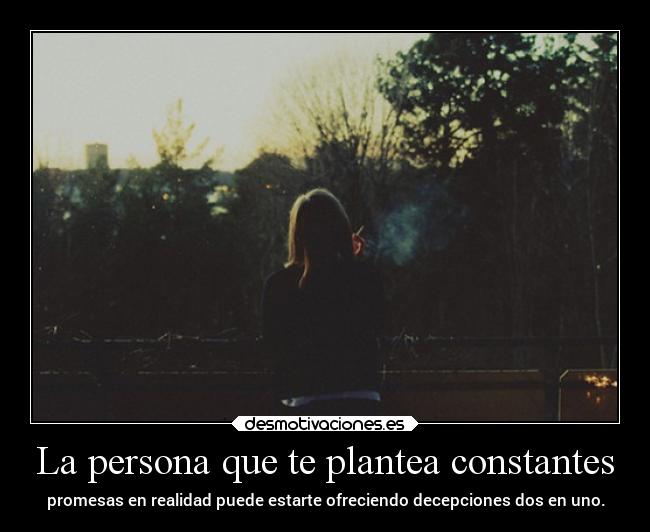 La persona que te plantea constantes - 