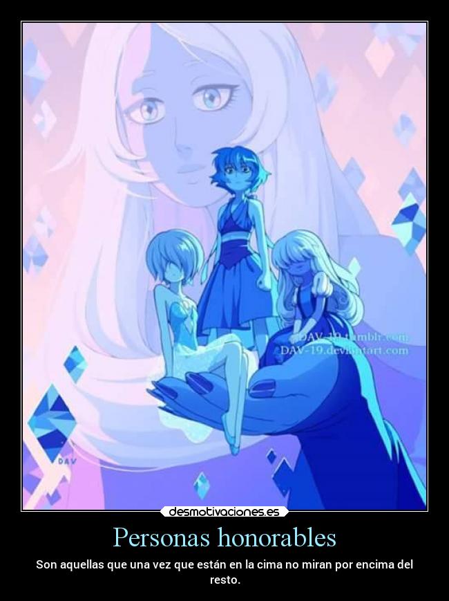 Personas honorables - Son aquellas que una vez que están en la cima no miran por encima del
resto.