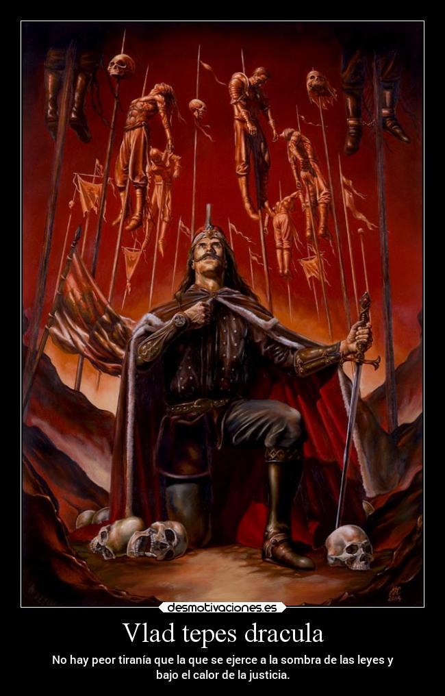 Vlad tepes dracula - No hay peor tiranía que la que se ejerce a la sombra de las leyes y
bajo el calor de la justicia.