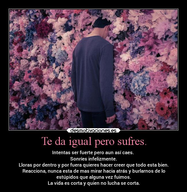 Te da igual pero sufres. -