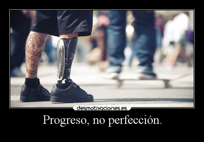 Progreso, no perfección. -