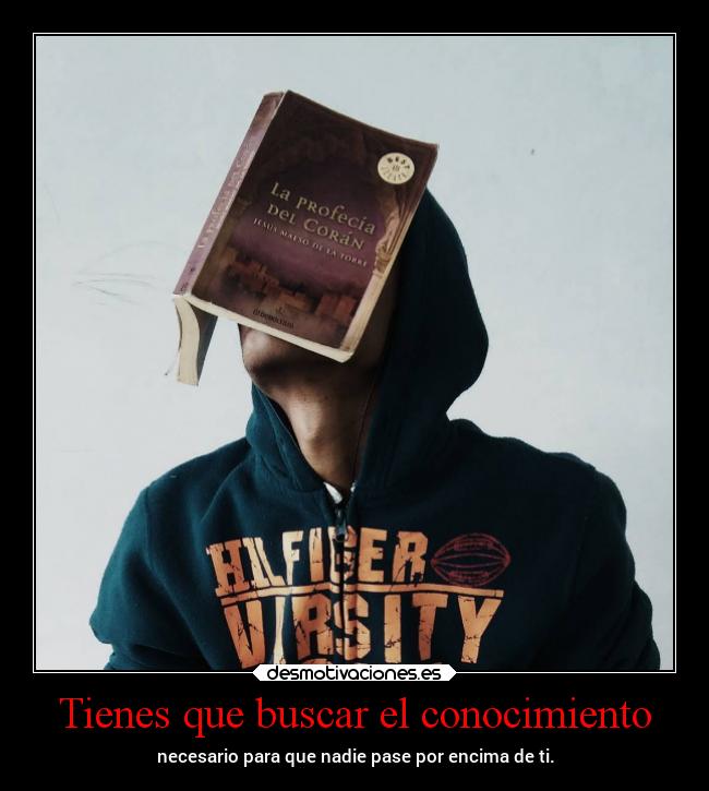 Tienes que buscar el conocimiento -
