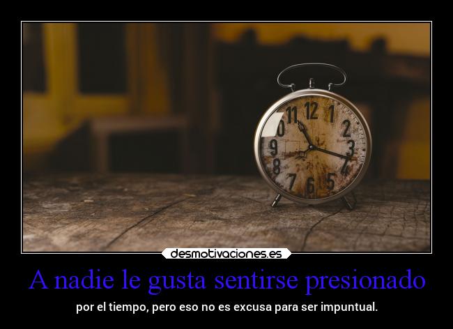 A nadie le gusta sentirse presionado - 