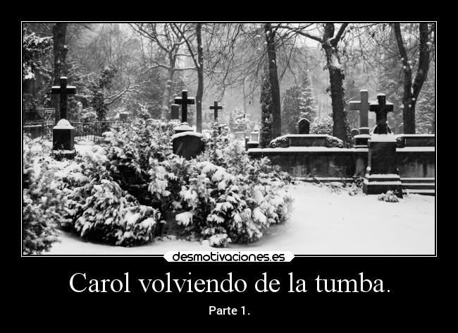 Carol volviendo de la tumba. - Parte 1.