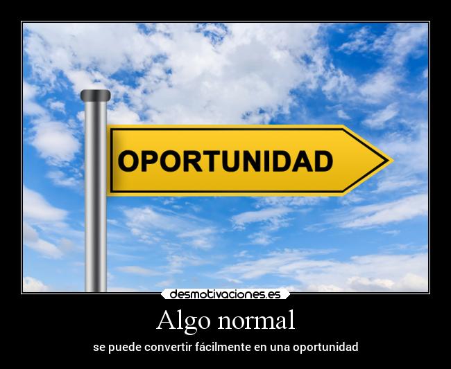 Algo normal - se puede convertir fácilmente en una oportunidad