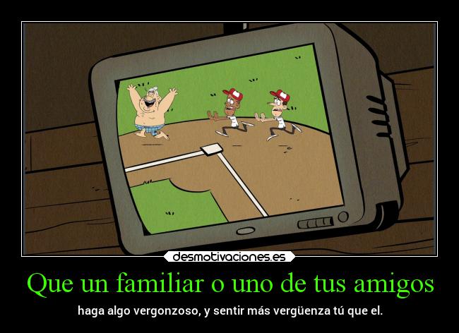 carteles amigos familia amigos hacer algo vergonzoso theloudhouse the loud house desmotivaciones