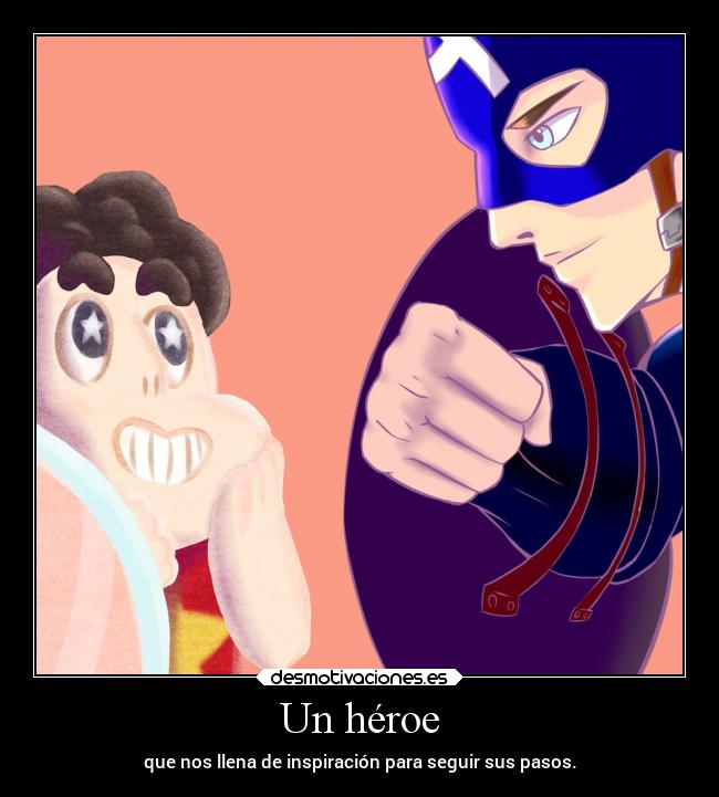 Un héroe - que nos llena de inspiración para seguir sus pasos.