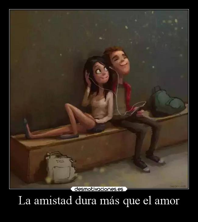 La amistad dura más que el amor -