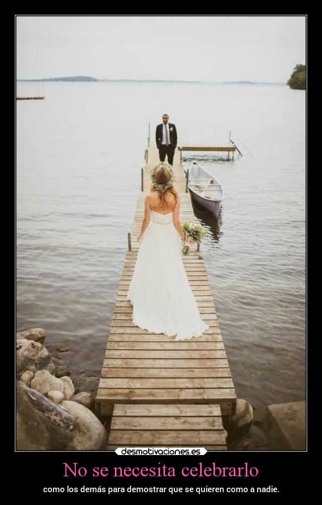 No se necesita celebrarlo - como los demás para demostrar que se quieren como a nadie.