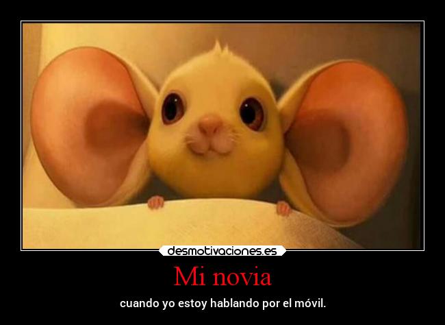 Mi novia - cuando yo estoy hablando por el móvil.