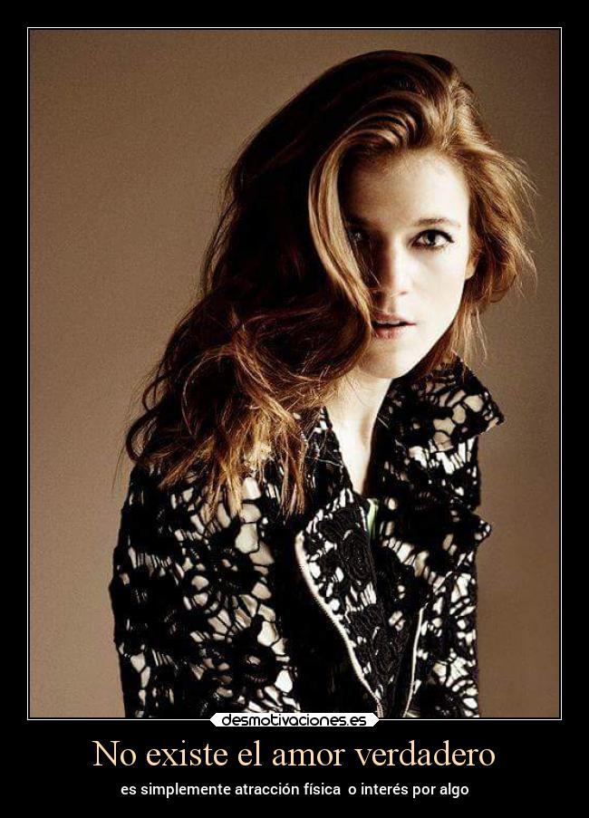 No existe el amor verdadero - es simplemente atracción física  o interés por algo