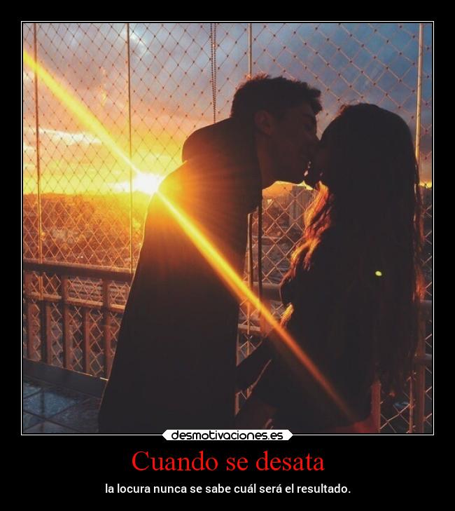 Cuando se desata - la locura nunca se sabe cuál será el resultado.