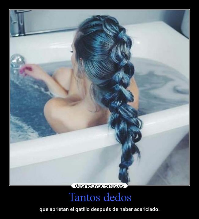 Tantos dedos - que aprietan el gatillo después de haber acariciado.