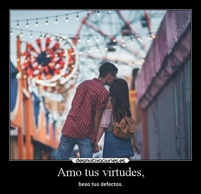 Amo tus virtudes, - 