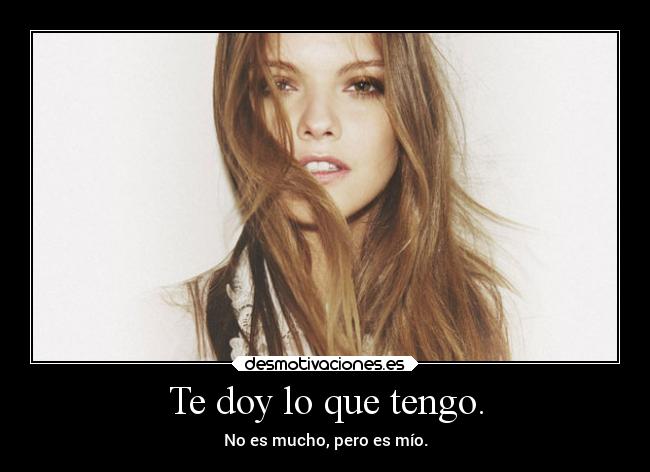 Te doy lo que tengo. -