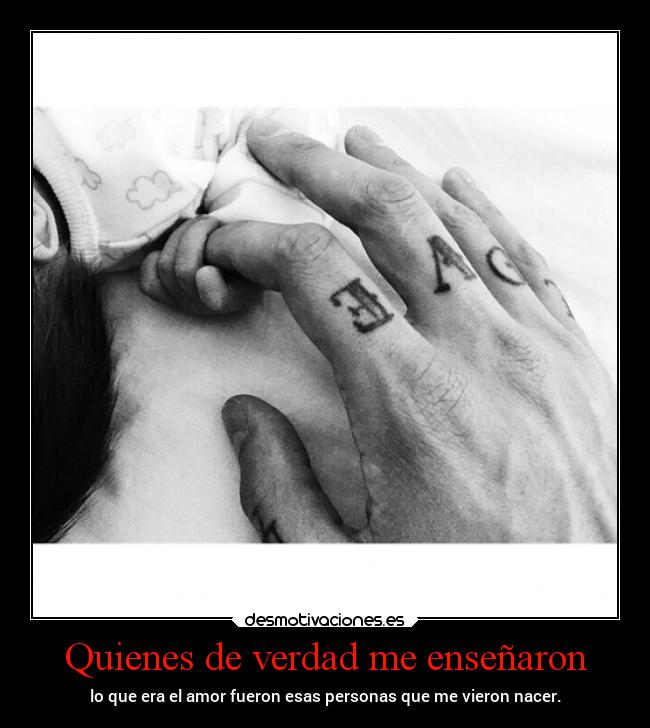 Quienes de verdad me enseñaron - lo que era el amor fueron esas personas que me vieron nacer.
