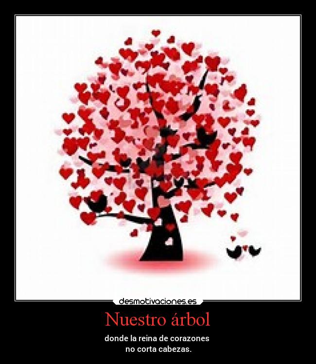 Nuestro árbol - donde la reina de corazones 
no corta cabezas.