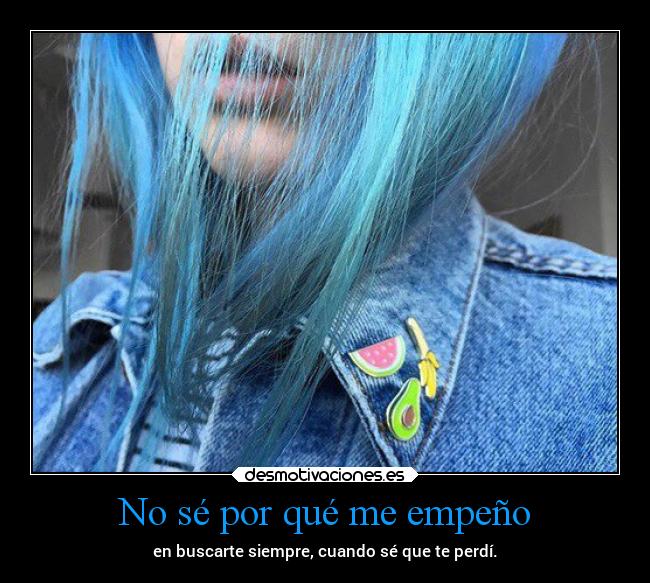 No sé por qué me empeño -