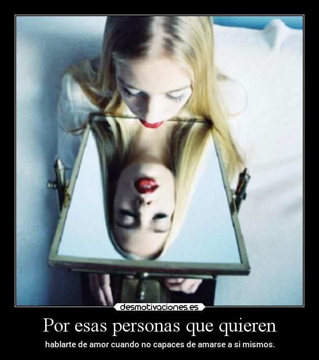 Por esas personas que quieren - hablarte de amor cuando no capaces de amarse a si mismos.