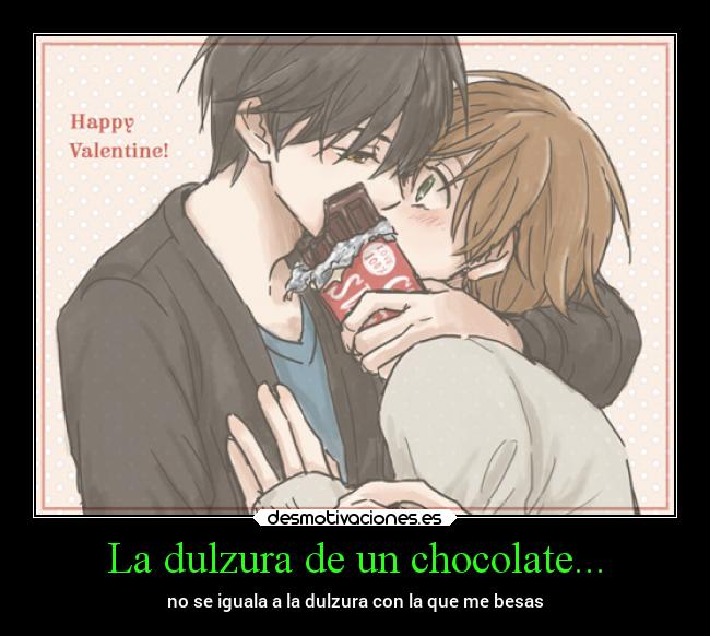 La dulzura de un chocolate... - no se iguala a la dulzura con la que me besas