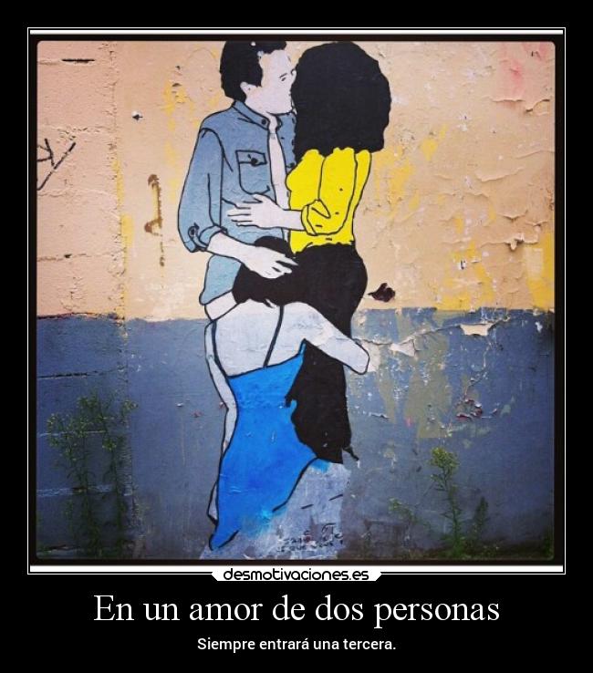 En un amor de dos personas - Siempre entrará una tercera.