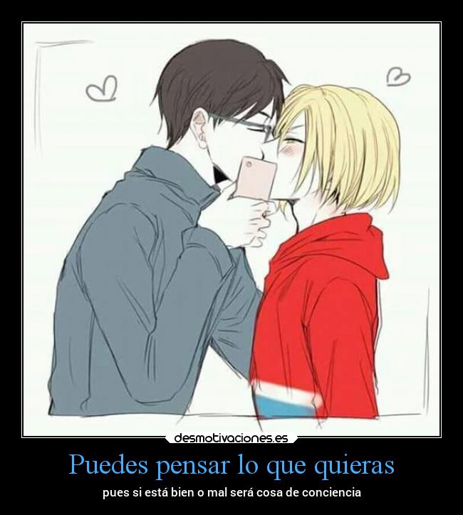 Puedes pensar lo que quieras - pues si está bien o mal será cosa de conciencia