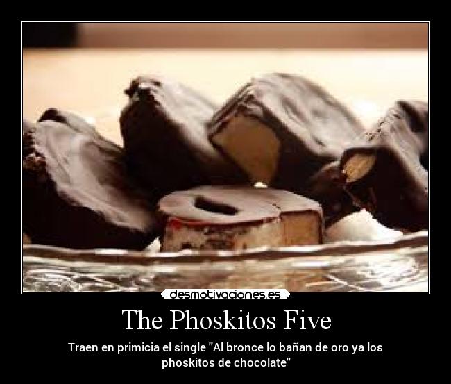 The Phoskitos Five - Traen en primicia el single Al bronce lo bañan de oro ya los
phoskitos de chocolate