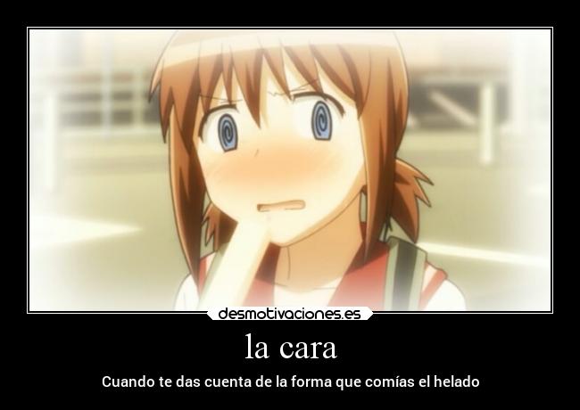 la cara - Cuando te das cuenta de la forma que comías el helado