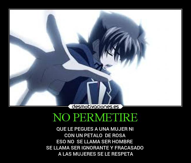 NO PERMETIRE - QUE LE PEGUES A UNA MUJER NI
CON UN PETALO DE ROSA
ESO NO SE LLAMA SER HOMBRE
SE LLAMA SER IGNORANTE Y FRACASADO
A LAS MUJERES SE LE RESPETA
