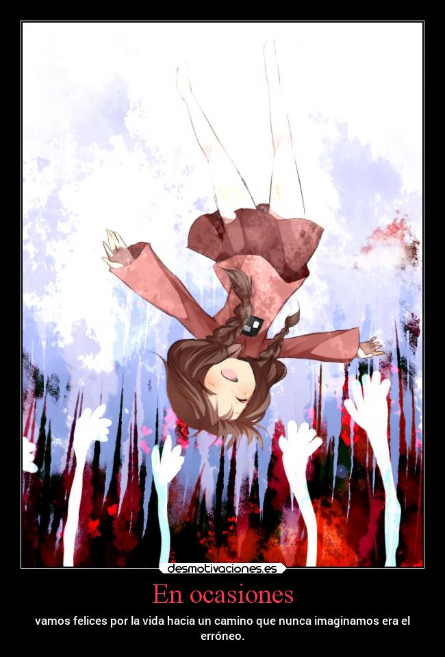 En ocasiones - vamos felices por la vida hacia un camino que nunca imaginamos era el
erróneo.