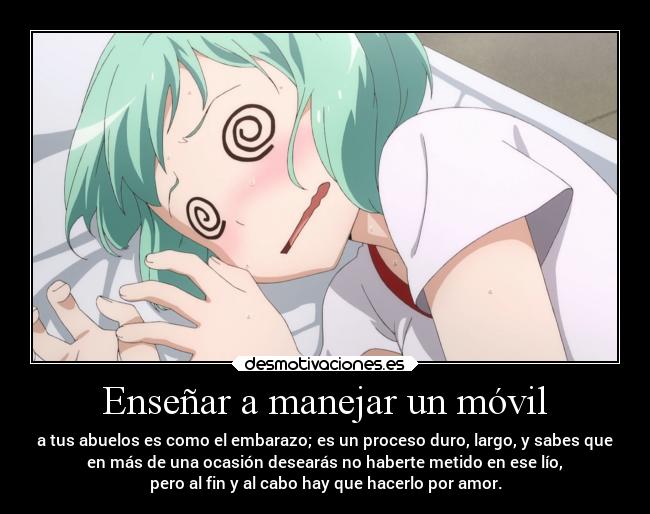 Enseñar a manejar un móvil - a tus abuelos es como el embarazo; es un proceso duro, largo, y sabes que
en más de una ocasión desearás no haberte metido en ese lío,
pero al fin y al cabo hay que hacerlo por amor.