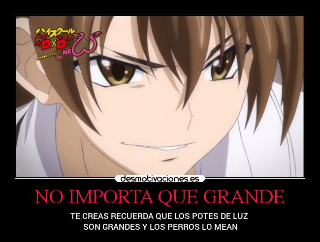 NO IMPORTA QUE GRANDE - TE CREAS RECUERDA QUE LOS POTES DE LUZ
SON GRANDES Y LOS PERROS LO MEAN