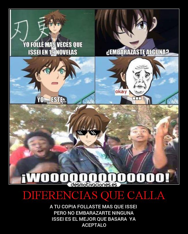 DIFERENCIAS QUE CALLA - A TU COPIA FOLLASTE MAS QUE ISSEI
PERO NO EMBARAZARTE NINGUNA
ISSEI ES EL MEJOR QUE BASARA YA
ACEPTALO