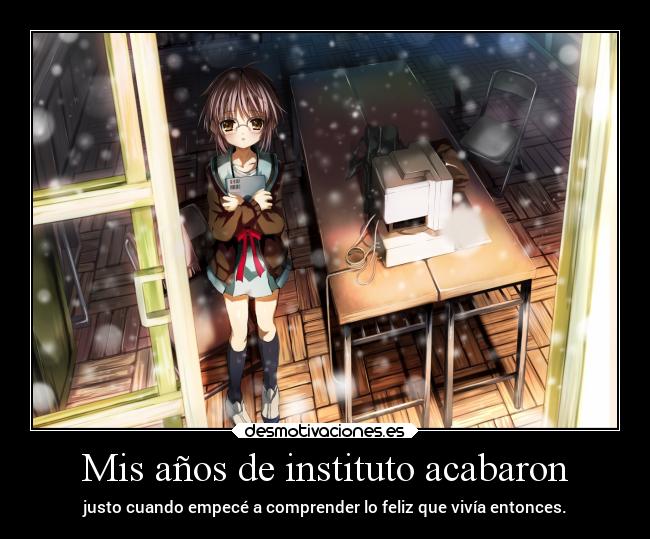 Mis años de instituto acabaron - justo cuando empecé a comprender lo feliz que vivía entonces.