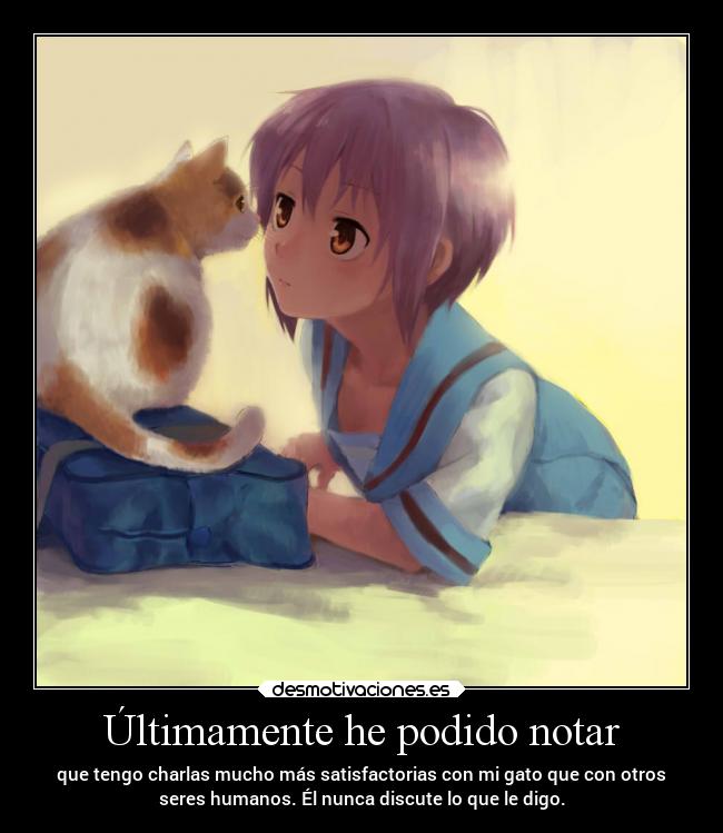 Últimamente he podido notar - que tengo charlas mucho más satisfactorias con mi gato que con otros
seres humanos. Él nunca discute lo que le digo.