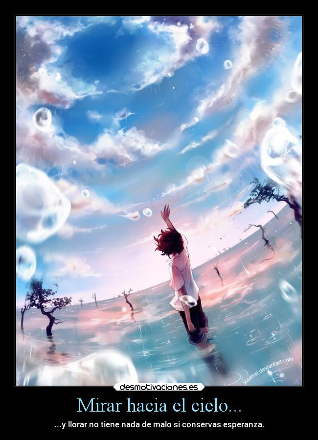 Mirar hacia el cielo... - ...y llorar no tiene nada de malo si conservas esperanza.