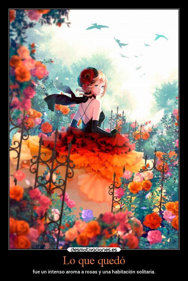 Lo que quedó - fue un intenso aroma a rosas y una habitación solitaria.