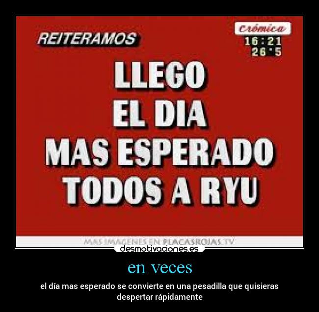 en veces - el día mas esperado se convierte en una pesadilla que quisieras
despertar rápidamente