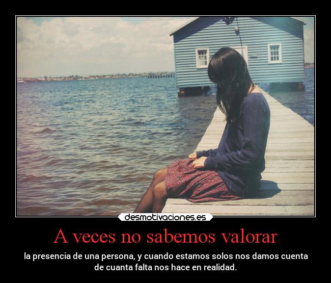 A veces no sabemos valorar -