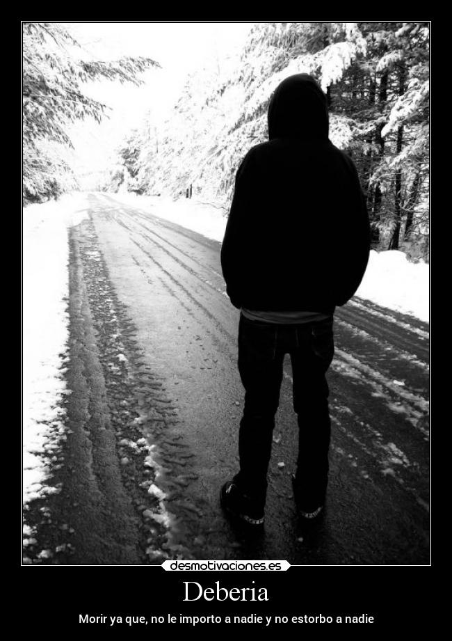 Deberia - Morir ya que, no le importo a nadie y no estorbo a nadie
